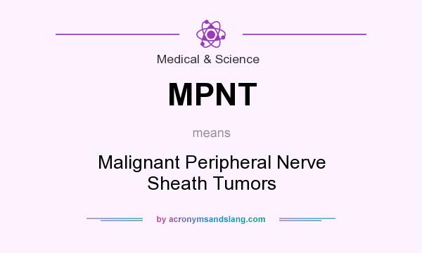 What does MPNT mean? It stands for Malignant Peripheral Nerve Sheath Tumors