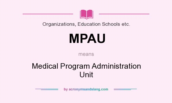 What does MPAU mean? It stands for Medical Program Administration Unit