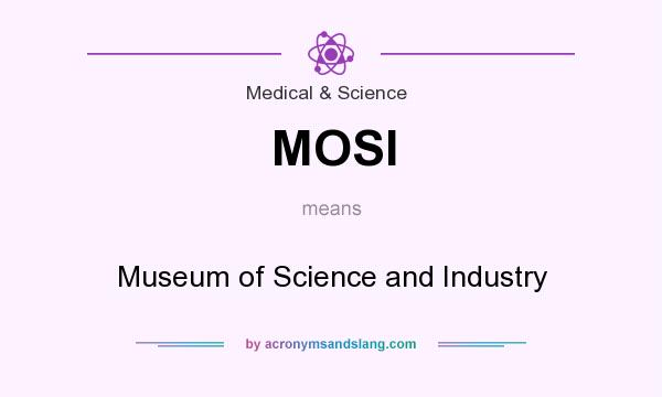What does MOSI mean? It stands for Museum of Science and Industry