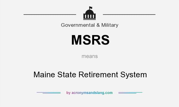 What does MSRS mean? It stands for Maine State Retirement System