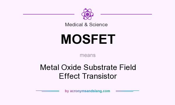 What does MOSFET mean? It stands for Metal Oxide Substrate Field Effect Transistor