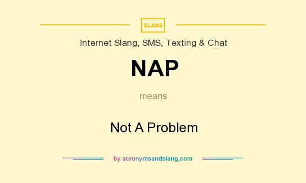 What does NAP mean? It stands for Not A Problem