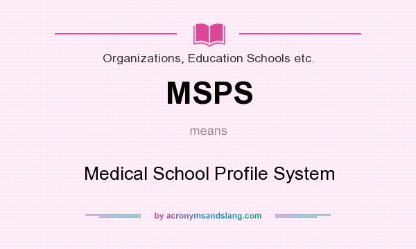 What does MSPS mean? It stands for Medical School Profile System