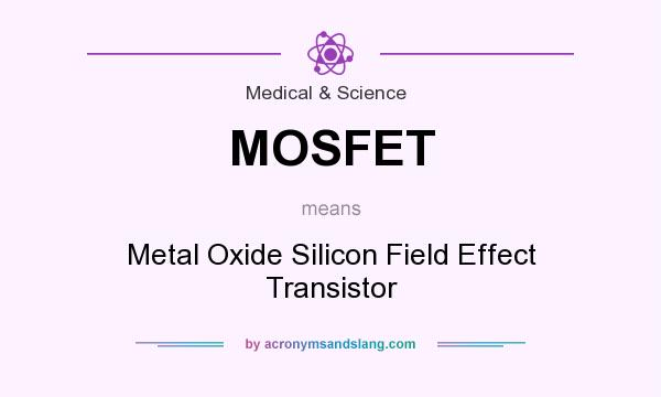 What does MOSFET mean? It stands for Metal Oxide Silicon Field Effect Transistor