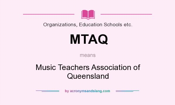 What does MTAQ mean? It stands for Music Teachers Association of Queensland