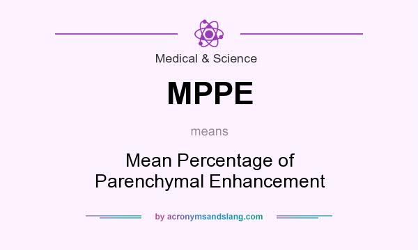 What does MPPE mean? It stands for Mean Percentage of Parenchymal Enhancement