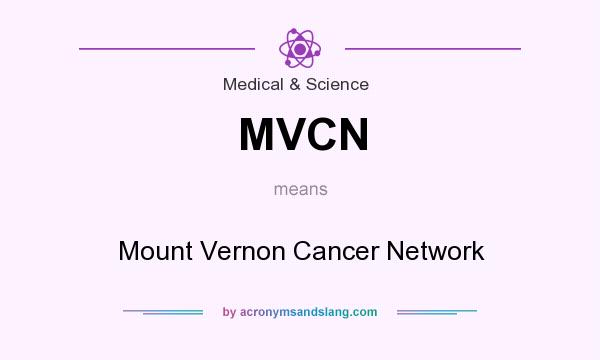 What does MVCN mean? It stands for Mount Vernon Cancer Network