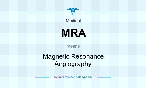What does MRA mean? It stands for Magnetic Resonance Angiography
