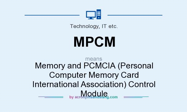 What does MPCM mean? It stands for Memory and PCMCIA (Personal Computer Memory Card International Association) Control Module