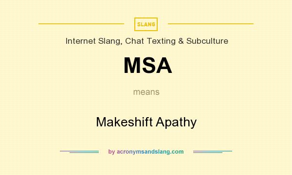What does MSA mean? It stands for Makeshift Apathy