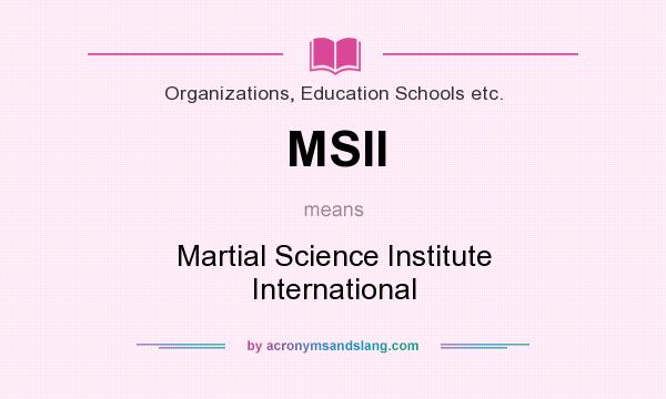 What does MSII mean? It stands for Martial Science Institute International