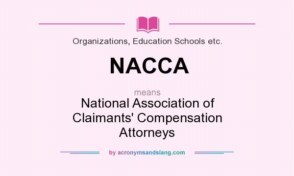 What does NACCA mean? It stands for National Association of Claimants` Compensation Attorneys