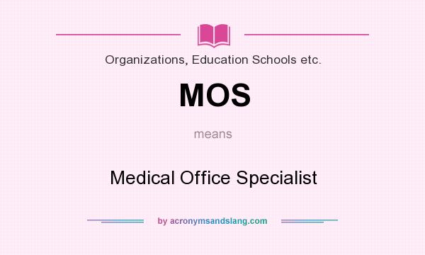 What does MOS mean? It stands for Medical Office Specialist