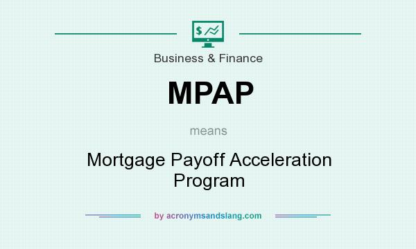 What does MPAP mean? It stands for Mortgage Payoff Acceleration Program