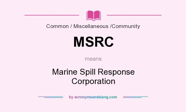 What does MSRC mean? It stands for Marine Spill Response Corporation