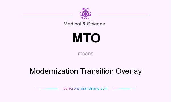 What does MTO mean? It stands for Modernization Transition Overlay