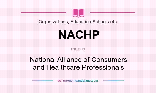 What does NACHP mean? It stands for National Alliance of Consumers and Healthcare Professionals