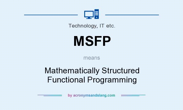 What does MSFP mean? It stands for Mathematically Structured Functional Programming