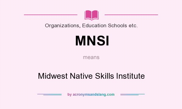 What does MNSI mean? It stands for Midwest Native Skills Institute
