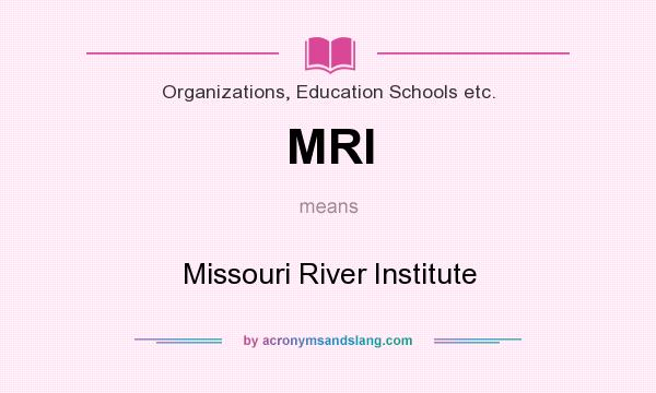What does MRI mean? It stands for Missouri River Institute