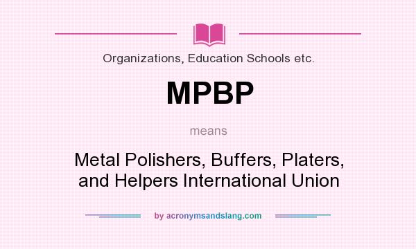 What does MPBP mean? It stands for Metal Polishers, Buffers, Platers, and Helpers International Union