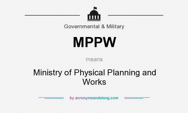 What does MPPW mean? It stands for Ministry of Physical Planning and Works