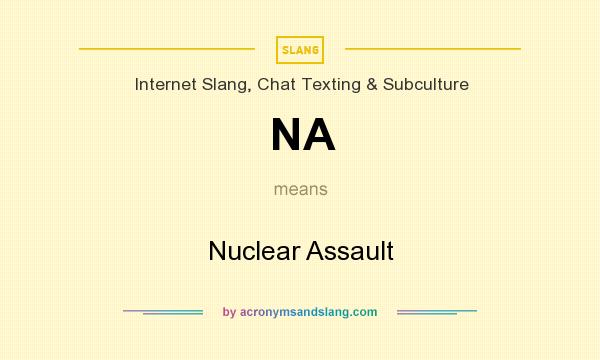 What does NA mean? It stands for Nuclear Assault