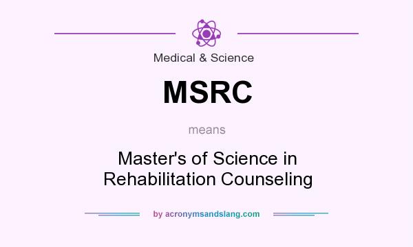 What does MSRC mean? It stands for Master`s of Science in Rehabilitation Counseling