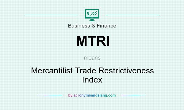 What does MTRI mean? It stands for Mercantilist Trade Restrictiveness Index
