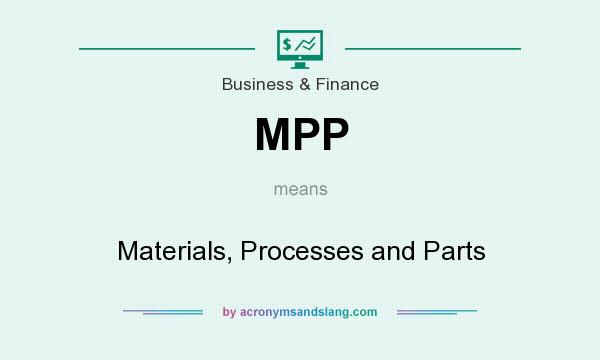 What does MPP mean? It stands for Materials, Processes and Parts