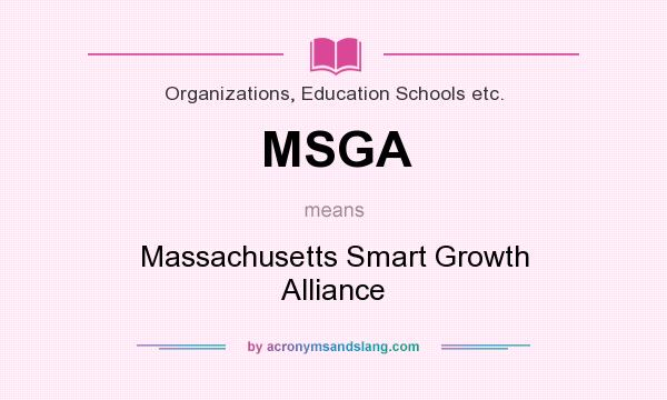 What does MSGA mean? It stands for Massachusetts Smart Growth Alliance