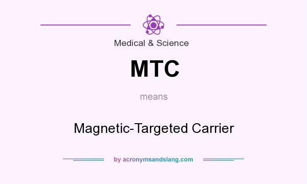 What does MTC mean? It stands for Magnetic-Targeted Carrier