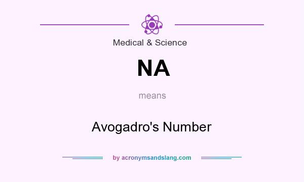 What does NA mean? It stands for Avogadro`s Number