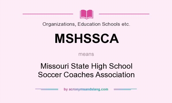 What does MSHSSCA mean? It stands for Missouri State High School Soccer Coaches Association