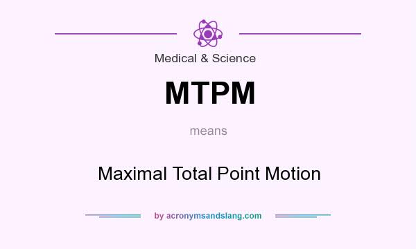 What does MTPM mean? It stands for Maximal Total Point Motion