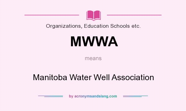 What does MWWA mean? It stands for Manitoba Water Well Association