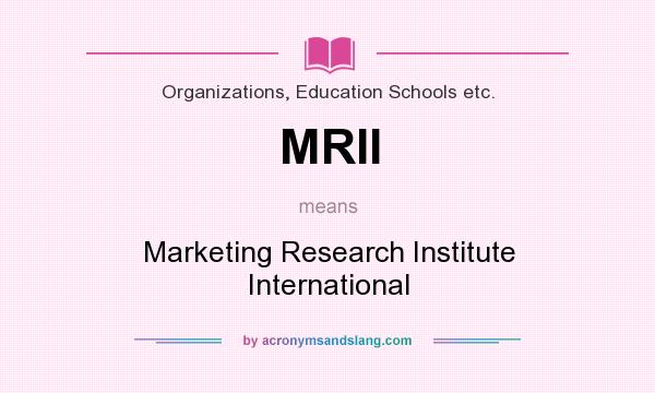 What does MRII mean? It stands for Marketing Research Institute International