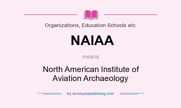 What does NAIAA mean? It stands for North American Institute of Aviation Archaeology
