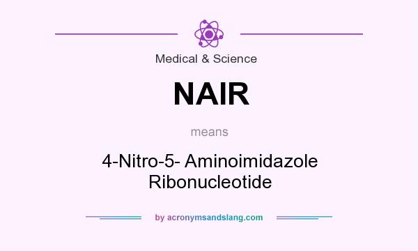 What does NAIR mean? It stands for 4-Nitro-5- Aminoimidazole Ribonucleotide