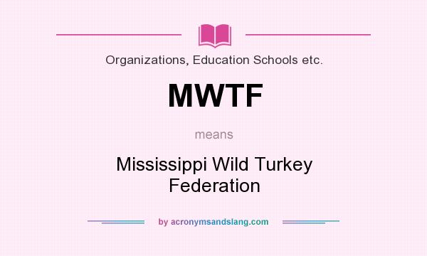 What does MWTF mean? It stands for Mississippi Wild Turkey Federation