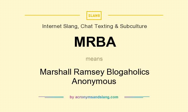 What does MRBA mean? It stands for Marshall Ramsey Blogaholics Anonymous