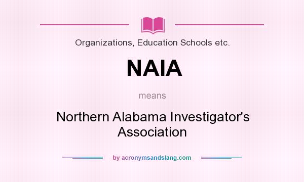 What does NAIA mean? It stands for Northern Alabama Investigator`s Association