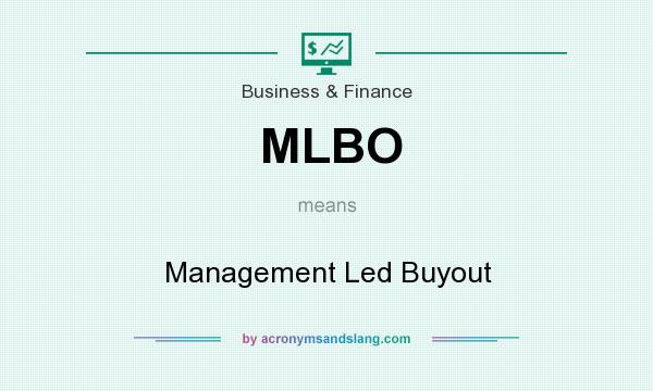 What does MLBO mean? It stands for Management Led Buyout