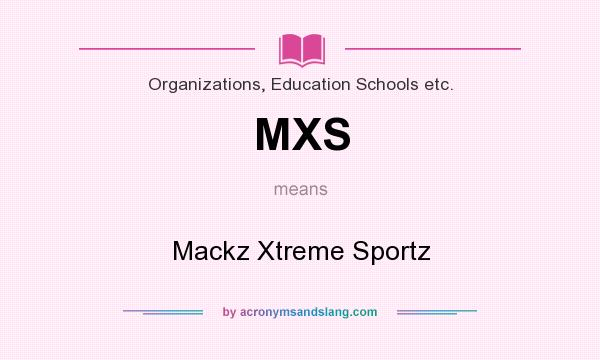 What does MXS mean? It stands for Mackz Xtreme Sportz