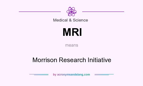 What does MRI mean? It stands for Morrison Research Initiative