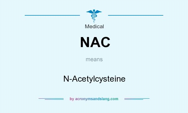 What does NAC mean? It stands for N-Acetylcysteine