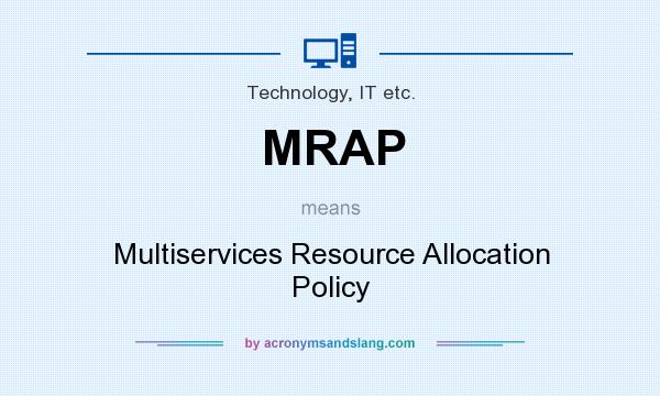 What does MRAP mean? It stands for Multiservices Resource Allocation Policy
