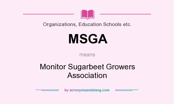 What does MSGA mean? It stands for Monitor Sugarbeet Growers Association