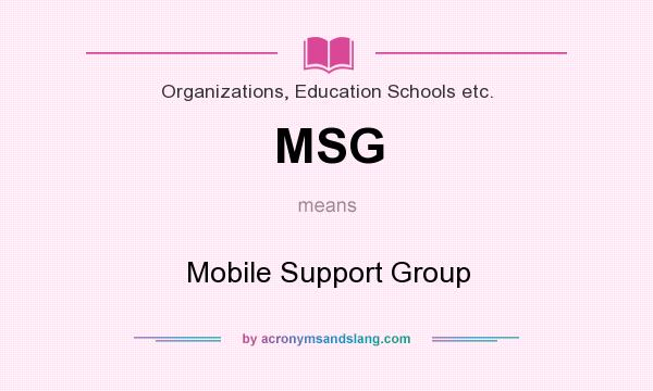 What does MSG mean? It stands for Mobile Support Group