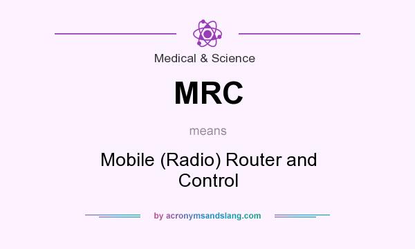 What does MRC mean? It stands for Mobile (Radio) Router and Control